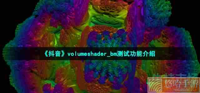 《抖音》volumeshader_bm测试功能介绍